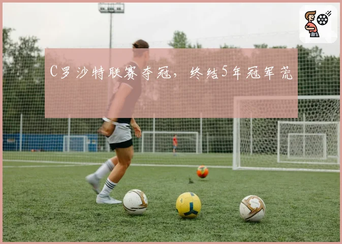C罗沙特联赛夺冠，终结5年冠军荒