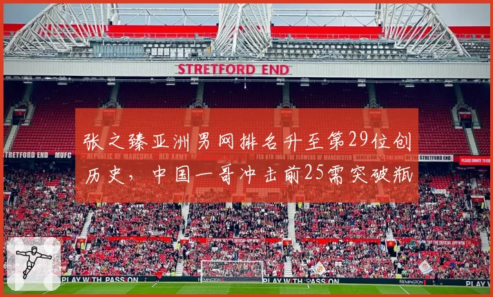 张之臻亚洲男网排名升至第29位创历史,中国一哥冲击前25需突破瓶颈