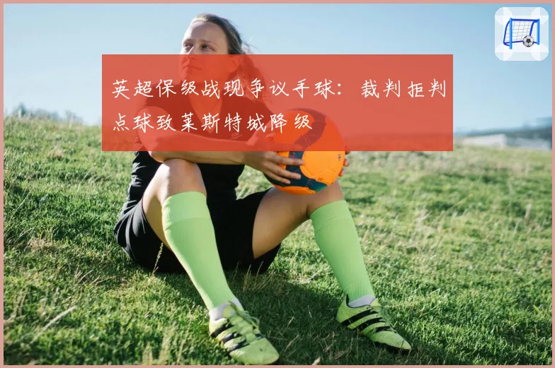 英超保级战现争议手球：裁判拒判点球致莱斯特城降级
