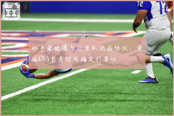 林书豪被曝与北京队达成协议,重返CBA首秀时间确定引争议